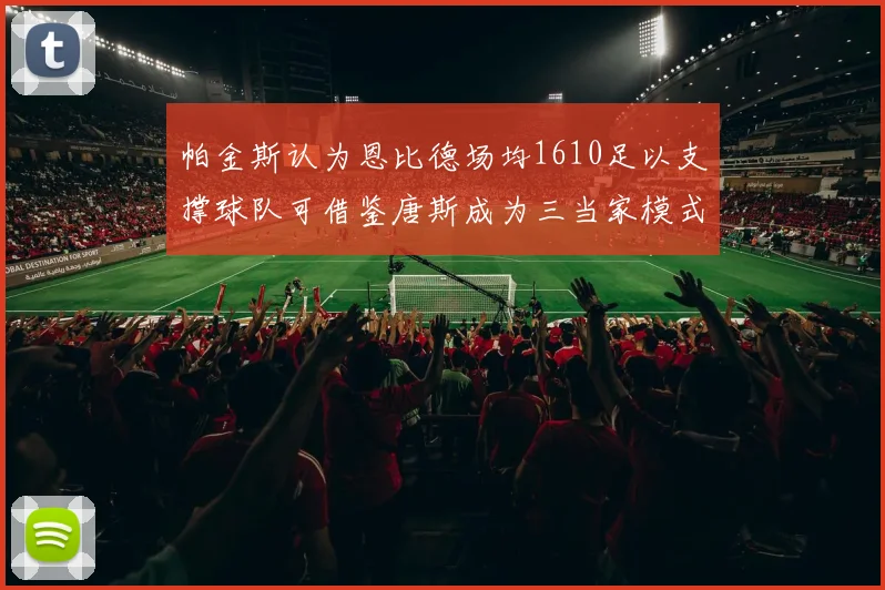 帕金斯认为恩比德场均1610足以支撑球队可借鉴唐斯成为三当家模式