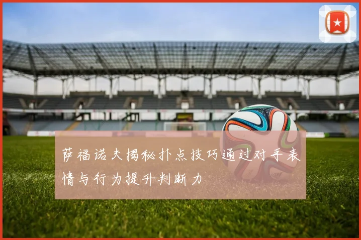 萨福诺夫揭秘扑点技巧通过对手表情与行为提升判断力